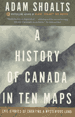 A History of Canada in Ten Maps